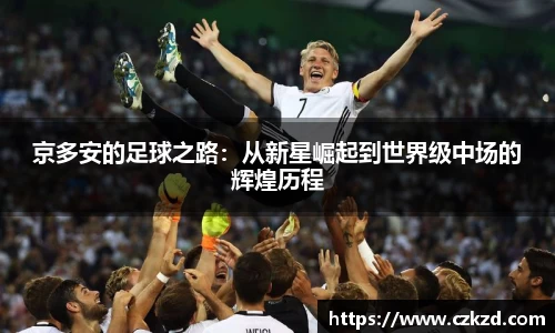 京多安的足球之路：从新星崛起到世界级中场的辉煌历程