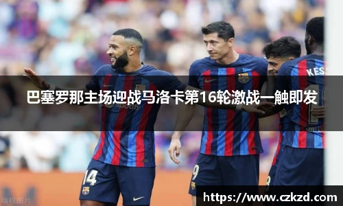 巴塞罗那主场迎战马洛卡第16轮激战一触即发